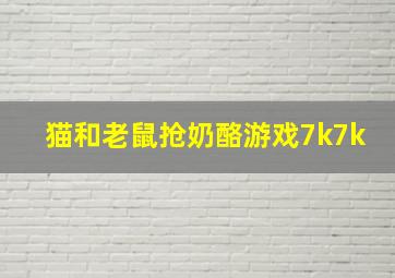 猫和老鼠抢奶酪游戏7k7k