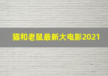 猫和老鼠最新大电影2021