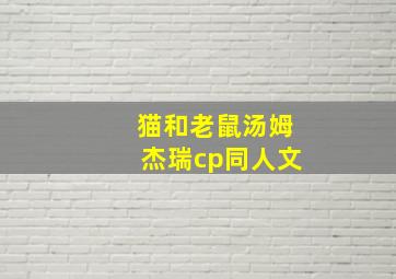 猫和老鼠汤姆杰瑞cp同人文