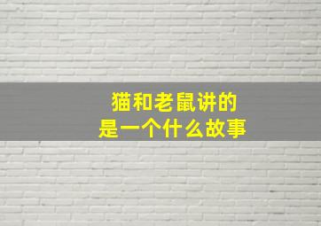 猫和老鼠讲的是一个什么故事