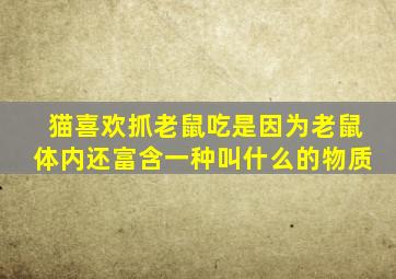 猫喜欢抓老鼠吃是因为老鼠体内还富含一种叫什么的物质