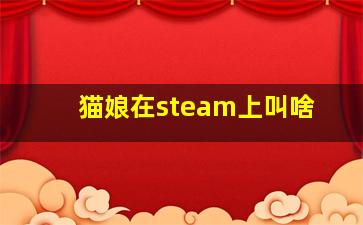 猫娘在steam上叫啥