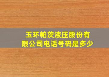 玉环帕茨液压股份有限公司电话号码是多少