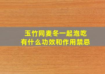 玉竹同麦冬一起泡吃有什么功效和作用禁忌