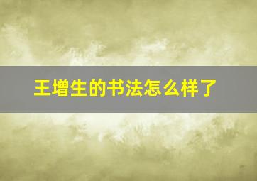 王增生的书法怎么样了