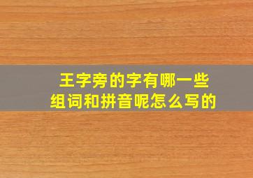 王字旁的字有哪一些组词和拼音呢怎么写的