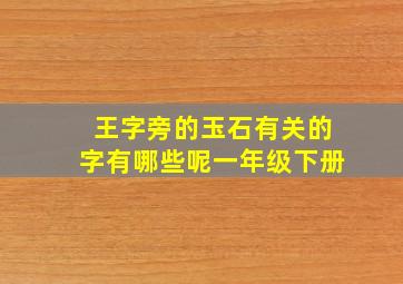 王字旁的玉石有关的字有哪些呢一年级下册