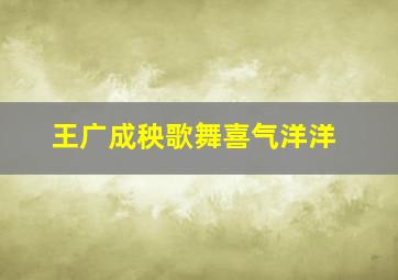 王广成秧歌舞喜气洋洋