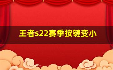 王者s22赛季按键变小