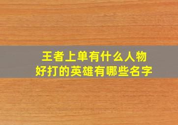 王者上单有什么人物好打的英雄有哪些名字