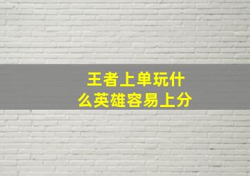 王者上单玩什么英雄容易上分