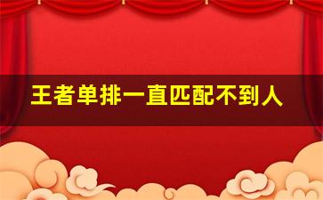 王者单排一直匹配不到人