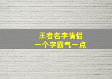 王者名字情侣一个字霸气一点