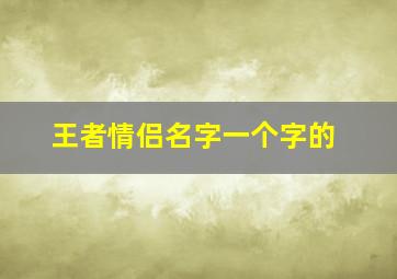 王者情侣名字一个字的