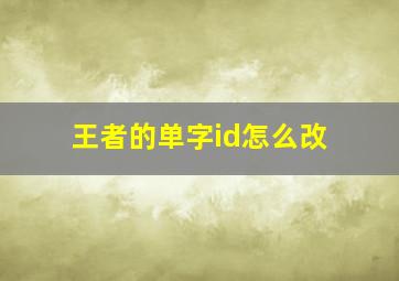 王者的单字id怎么改