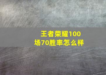 王者荣耀100场70胜率怎么样