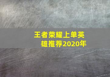 王者荣耀上单英雄推荐2020年