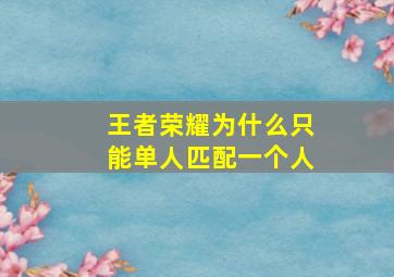 王者荣耀为什么只能单人匹配一个人