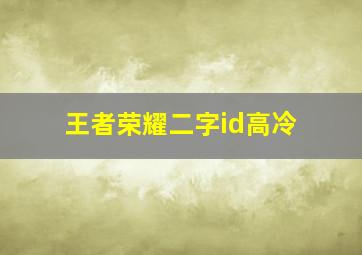 王者荣耀二字id高冷