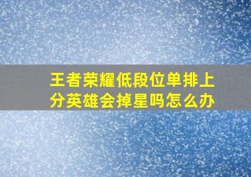 王者荣耀低段位单排上分英雄会掉星吗怎么办