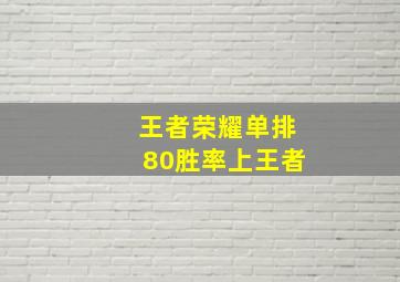 王者荣耀单排80胜率上王者