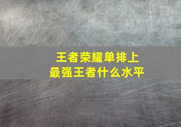 王者荣耀单排上最强王者什么水平