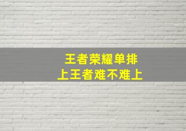 王者荣耀单排上王者难不难上