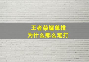 王者荣耀单排为什么那么难打