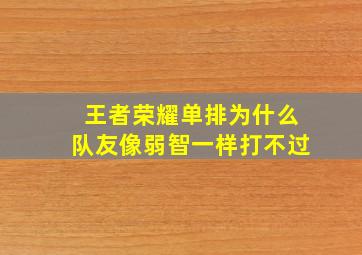 王者荣耀单排为什么队友像弱智一样打不过