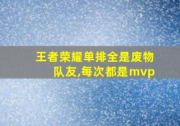 王者荣耀单排全是废物队友,每次都是mvp