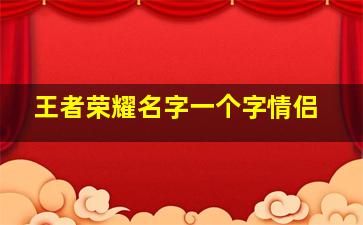 王者荣耀名字一个字情侣