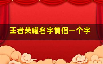 王者荣耀名字情侣一个字