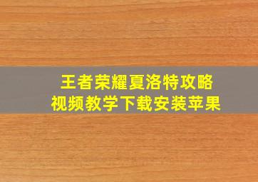 王者荣耀夏洛特攻略视频教学下载安装苹果