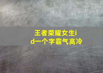 王者荣耀女生id一个字霸气高冷