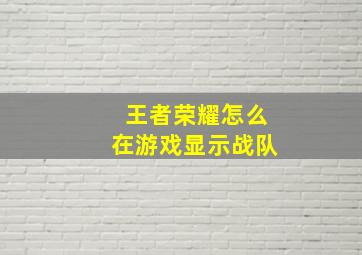 王者荣耀怎么在游戏显示战队