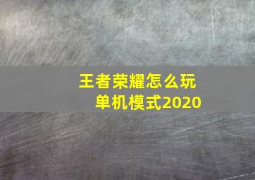 王者荣耀怎么玩单机模式2020