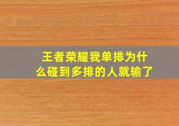 王者荣耀我单排为什么碰到多排的人就输了