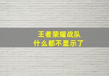 王者荣耀战队什么都不显示了