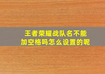 王者荣耀战队名不能加空格吗怎么设置的呢