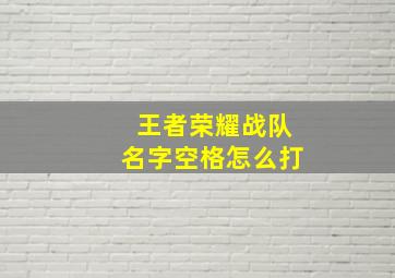 王者荣耀战队名字空格怎么打