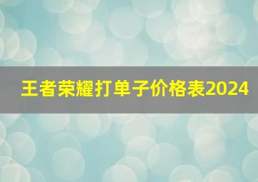 王者荣耀打单子价格表2024