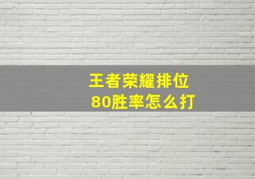 王者荣耀排位80胜率怎么打