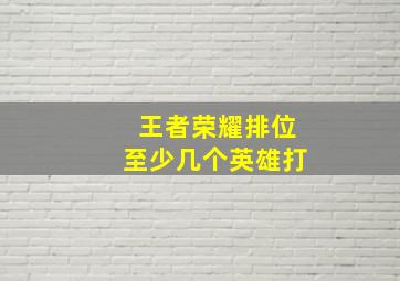 王者荣耀排位至少几个英雄打