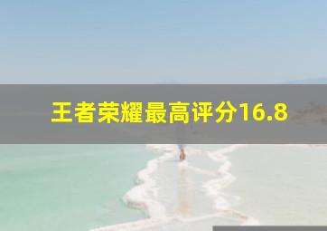 王者荣耀最高评分16.8