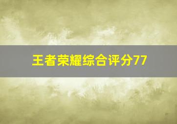 王者荣耀综合评分77