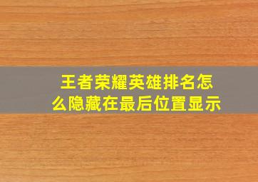 王者荣耀英雄排名怎么隐藏在最后位置显示