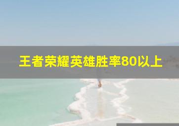 王者荣耀英雄胜率80以上