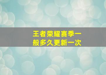 王者荣耀赛季一般多久更新一次