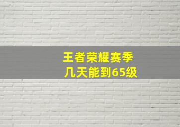 王者荣耀赛季几天能到65级