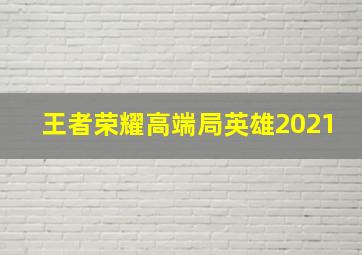 王者荣耀高端局英雄2021